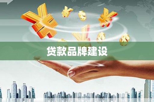 梁园贷款品牌建设