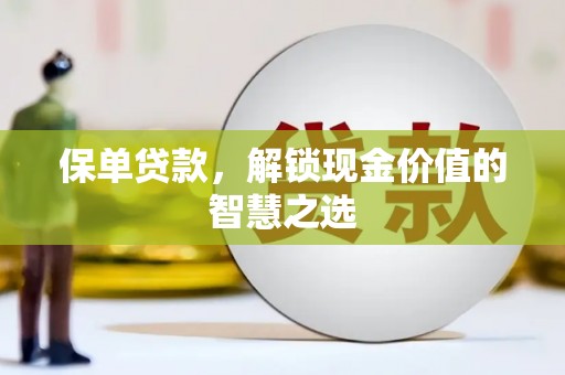 梁园保单贷款，解锁现金价值的智慧之选
