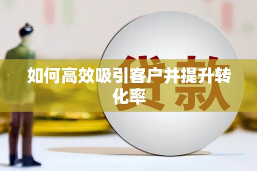 梁园如何高效吸引客户并提升转化率