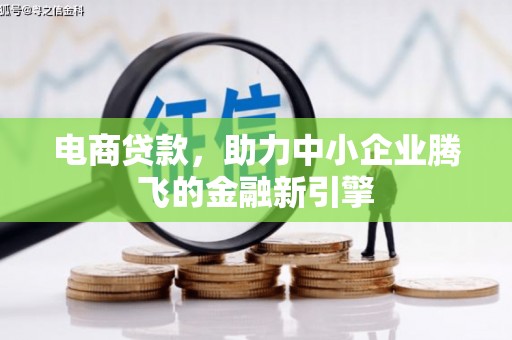 梁园电商贷款，助力中小企业腾飞的金融新引擎
