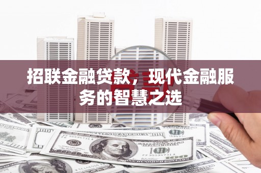 梁园招联金融贷款，现代金融服务的智慧之选