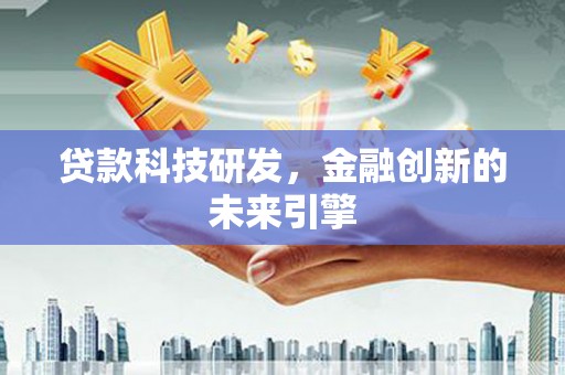 梁园贷款科技研发，金融创新的未来引擎