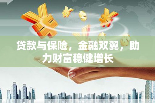 梁园贷款与保险，金融双翼，助力财富稳健增长