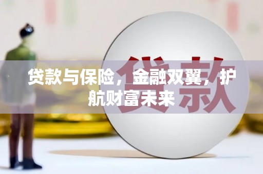 梁园贷款与保险，金融双翼，护航财富未来