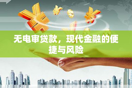梁园无电审贷款，现代金融的便捷与风险