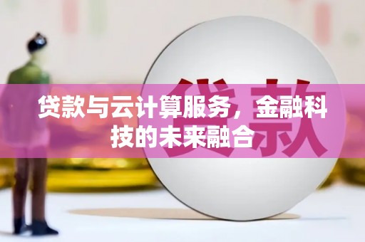 梁园贷款与云计算服务，金融科技的未来融合
