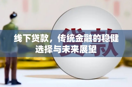 梁园线下贷款，传统金融的稳健选择与未来展望