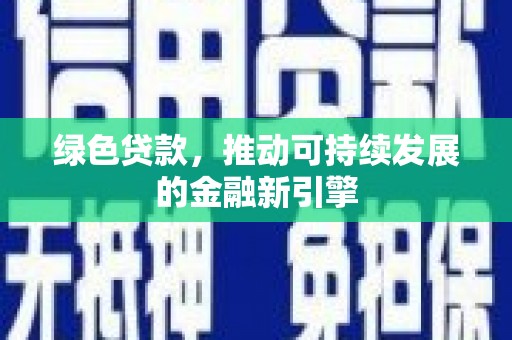 梁园绿色贷款，推动可持续发展的金融新引擎