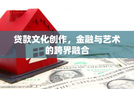 梁园贷款文化创作，金融与艺术的跨界融合