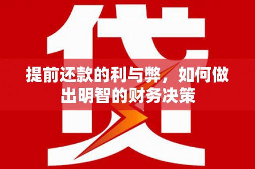 梁园提前还款的利与弊，如何做出明智的财务决策