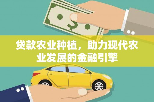 梁园贷款农业种植，助力现代农业发展的金融引擎