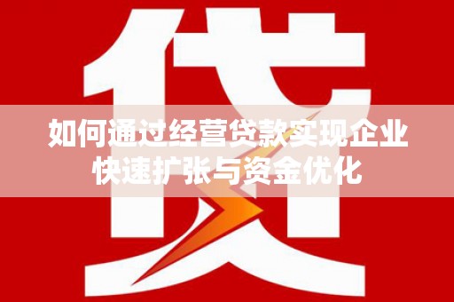 梁园如何通过经营贷款实现企业快速扩张与资金优化