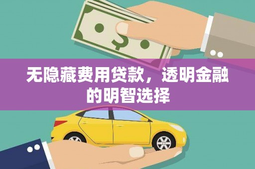 梁园无隐藏费用贷款，透明金融的明智选择