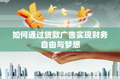 梁园如何通过贷款广告实现财务自由与梦想