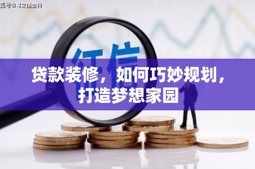 梁园贷款装修，如何巧妙规划，打造梦想家园