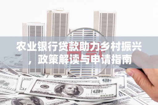 梁园农业银行贷款助力乡村振兴，政策解读与申请指南