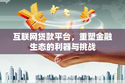 梁园互联网贷款平台，重塑金融生态的利器与挑战