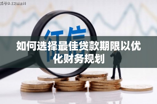 梁园如何选择最佳贷款期限以优化财务规划