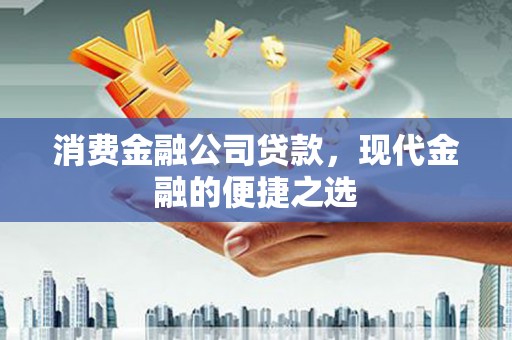 梁园消费金融公司贷款，现代金融的便捷之选