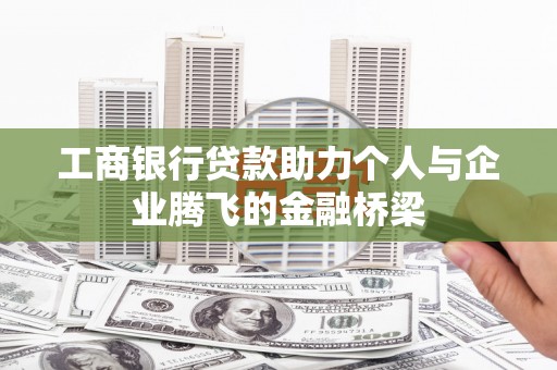 梁园工商银行贷款助力个人与企业腾飞的金融桥梁
