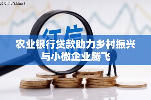 梁园农业银行贷款助力乡村振兴与小微企业腾飞