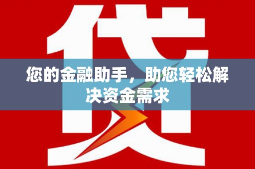 梁园您的金融助手，助您轻松解决资金需求